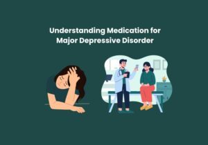 Read more about the article Understanding Medication for Major Depressive Disorder