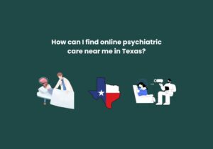 Read more about the article How can I find online psychiatric care near me in Texas?