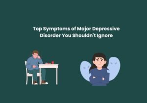 Read more about the article Top Symptoms of Major Depressive Disorder You Shouldn’t Ignore