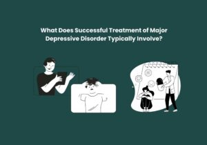 Read more about the article What Does Successful Treatment of Major Depressive Disorder Typically Involve?