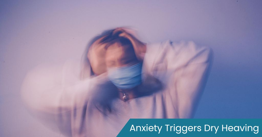How Anxiety Triggers Dry Heaving