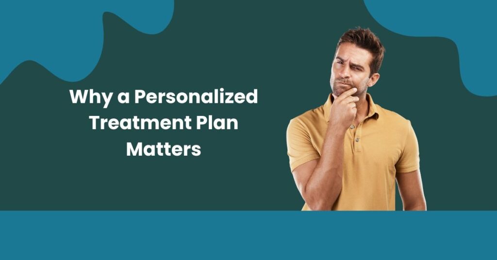 Why a Personalized Treatment Plan Matters